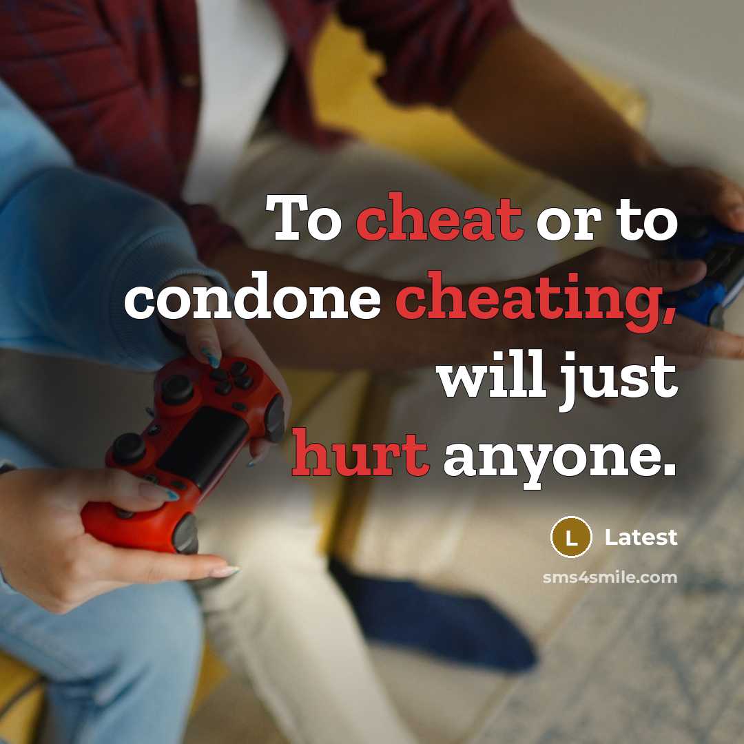 “To cheat or to condone cheating, will just hurt anyone.” quote by Latest