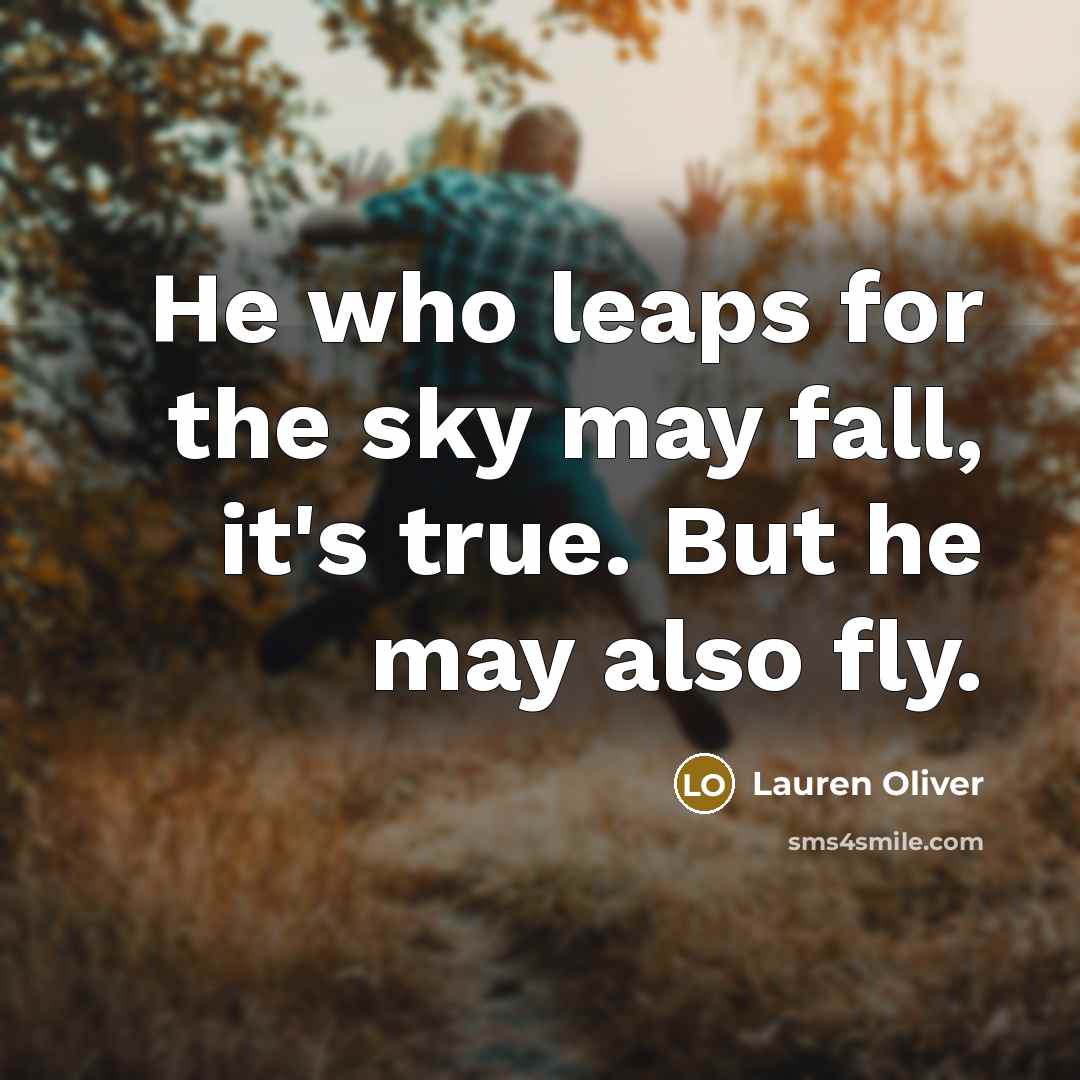 “He who leaps for the sky may fall, it's true.…” quote by Lauren Oliver