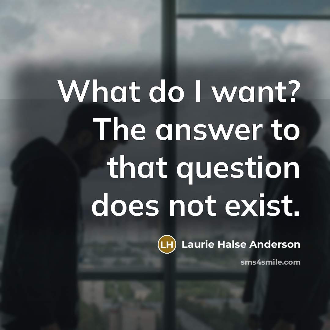 “What do I want? The answer to that question does…” quote by Laurie Halse Anderson