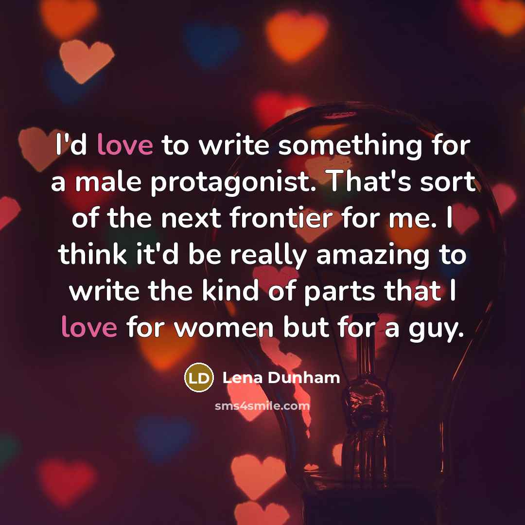 “I'd love to write something for a male protagonist. That's…” quote by Lena Dunham
