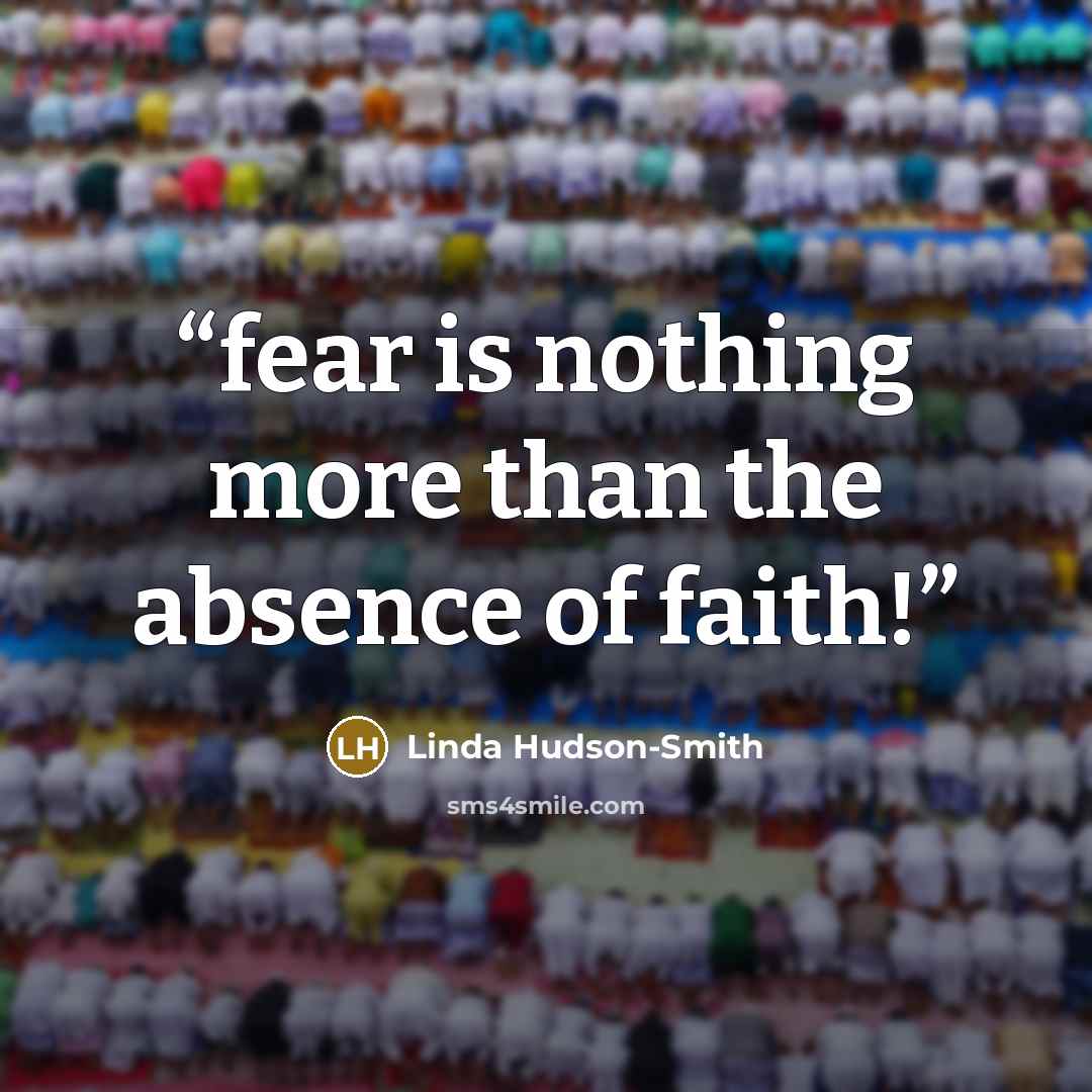 “fear is nothing more than the absence of faith!” quote by Linda Hudson-Smith