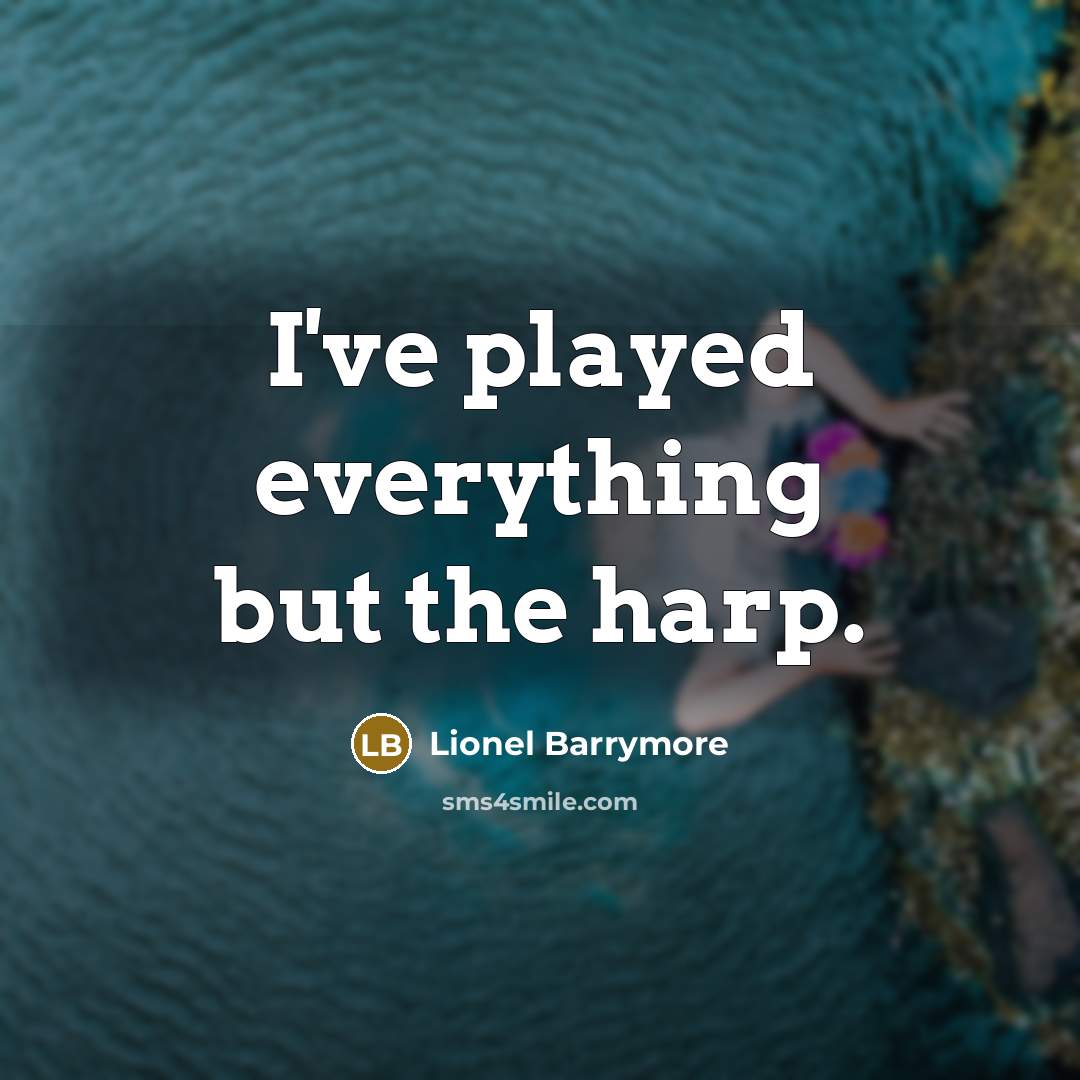 “I've played everything but the harp.…” quote by Lionel Barrymore