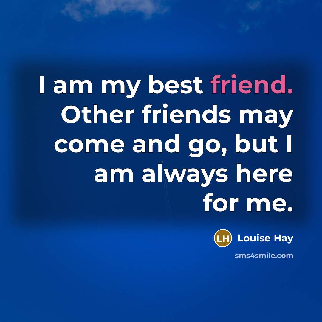 “I am my best friend. Other friends may come and…” quote by Louise Hay