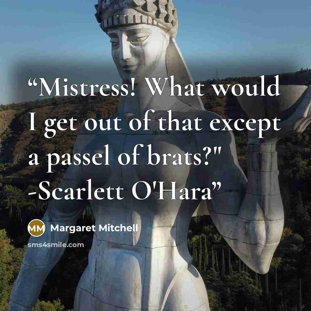 “Mistress! What would I get out of that except a passel of brats?" -Scarlett O'Hara” quote by Margaret Mitchell