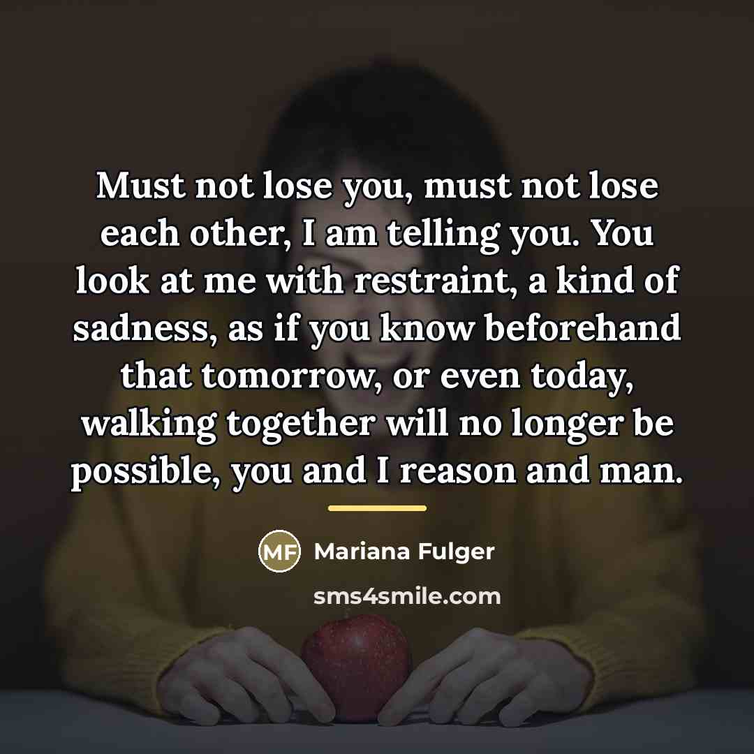 “Must not lose you, must not lose each other, I…” quote by Mariana Fulger