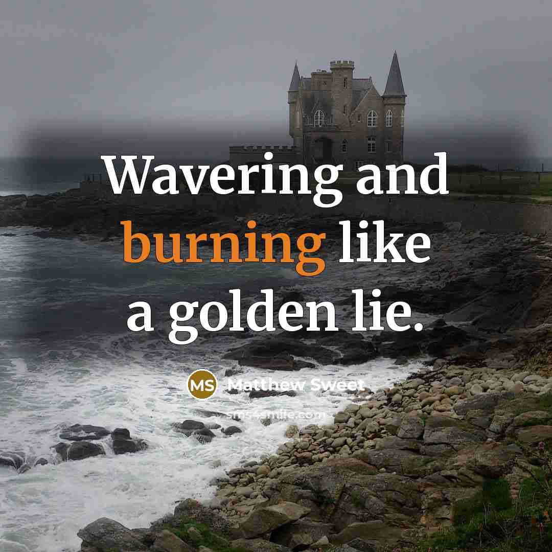 “Wavering and burning like a golden lie.…” quote by Matthew Sweet