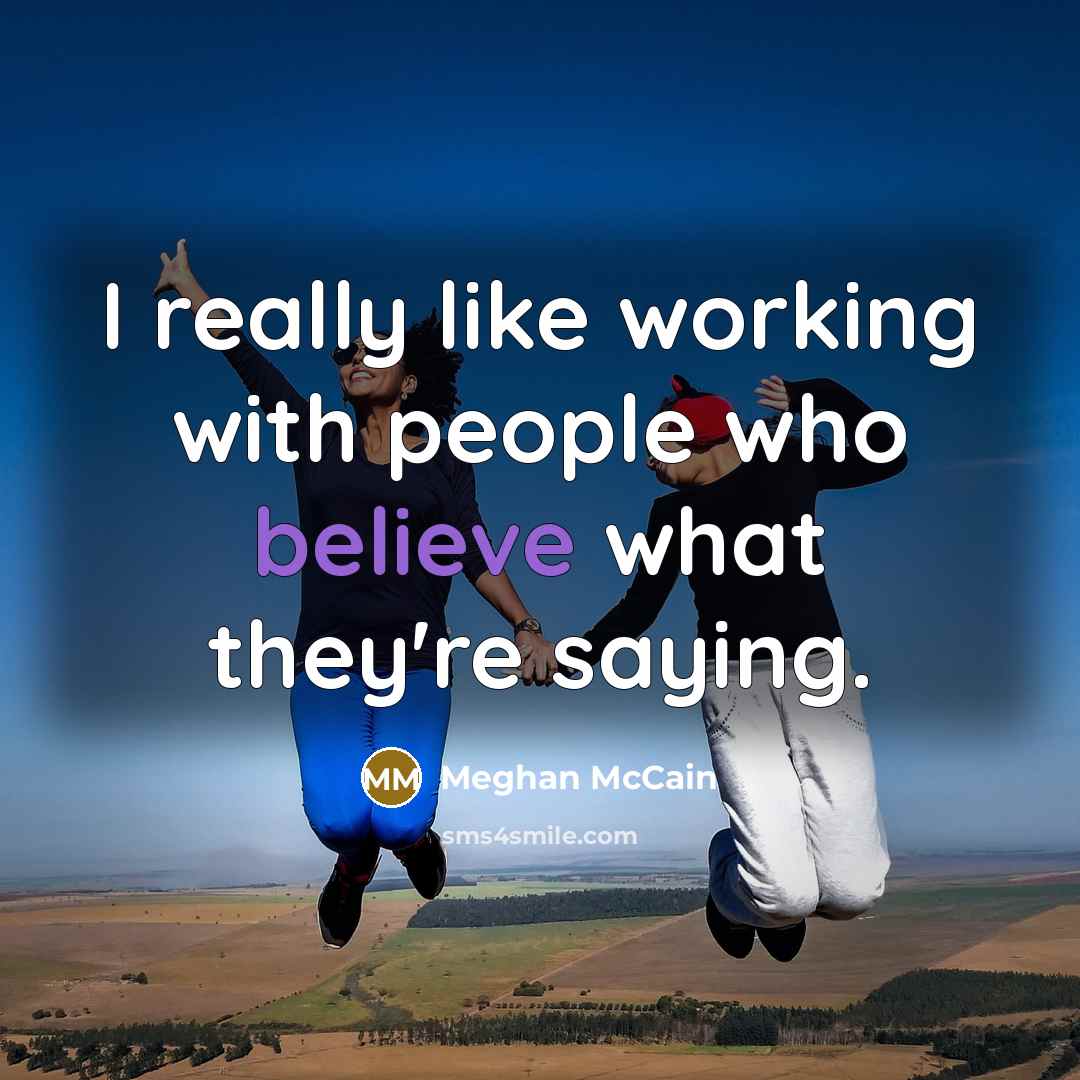 “I really like working with people who believe what they're…” quote by Meghan McCain
