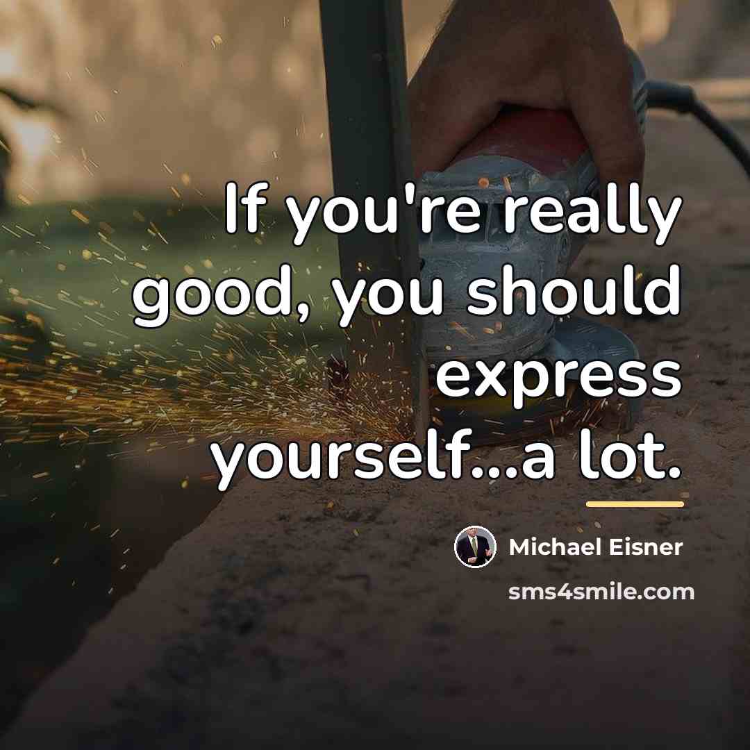 “If you're really good, you should express yourself...a lot.…” quote by Michael Eisner