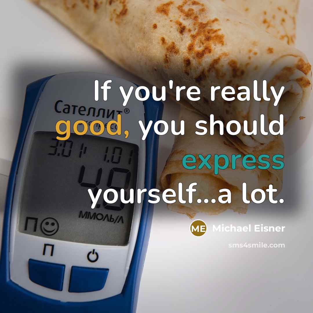 “If you're really good, you should express yourself...a lot.” quote by Michael Eisner