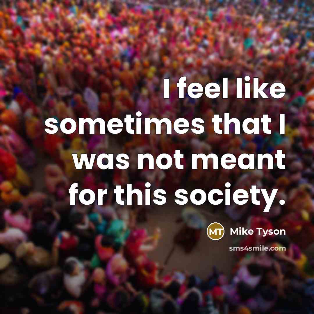 “I feel like sometimes that I was not meant for…” quote by Mike Tyson