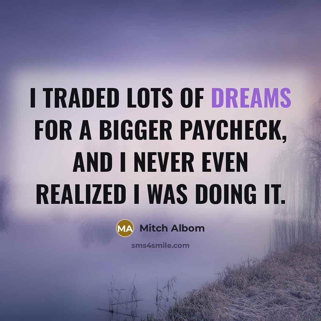 “I traded lots of dreams for a bigger paycheck, and…” quote by Mitch Albom
