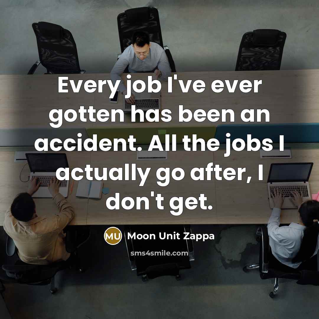 “Every job I've ever gotten has been an accident. All…” quote by Moon Unit Zappa