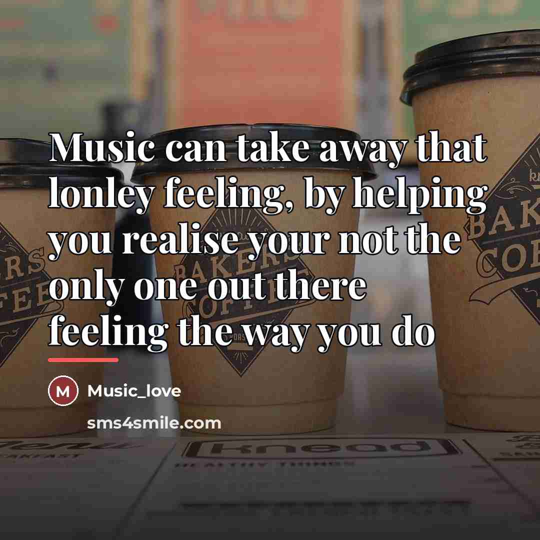“Music can take away that lonley feeling, by helping you…” quote by Music_Love