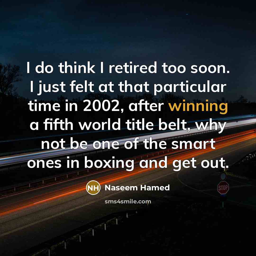 “I do think I retired too soon. I just felt…” quote by Naseem Hamed