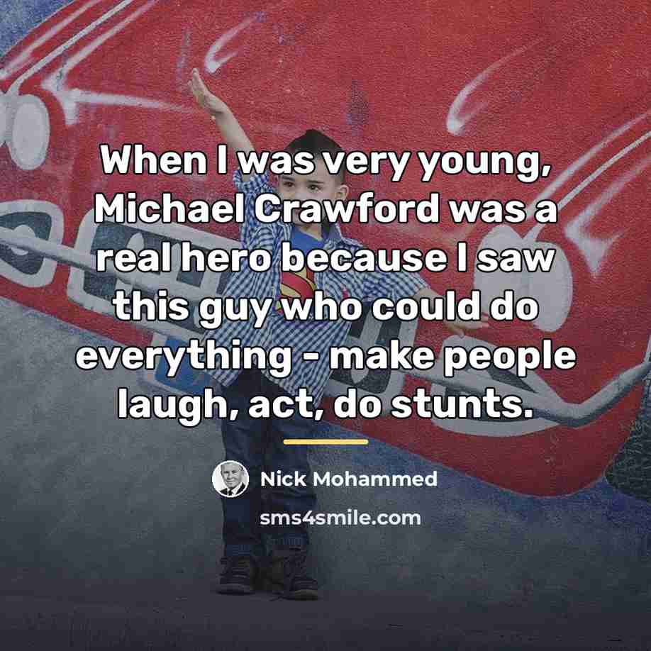 “When I was very young, Michael Crawford was a real…” quote by Nick Mohammed
