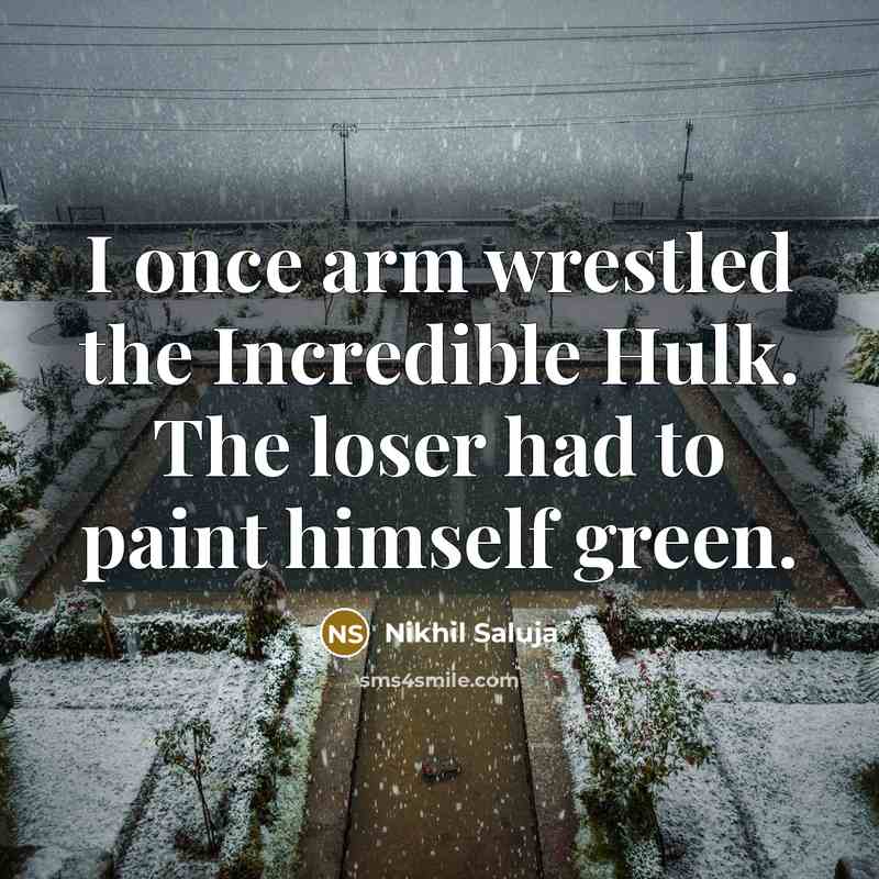 “I once arm wrestled the Incredible Hulk. The loser had…” quote by Nikhil Saluja