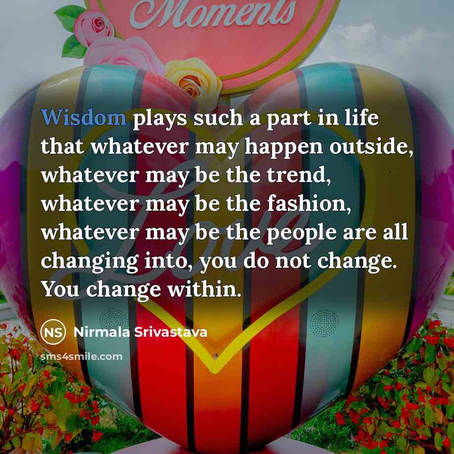 “Wisdom plays such a part in life that whatever may…” quote by Nirmala Srivastava