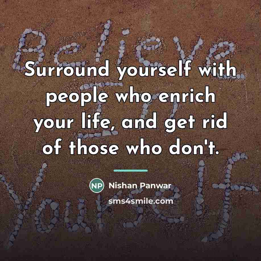 “Surround yourself with people who enrich your life, and get…” quote by Nishan Panwar