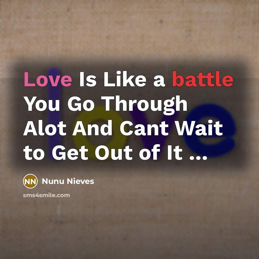 “Love Is Like a battle You Go Through Alot And Cant Wait to Get Out of It …” quote by Nunu Nieves