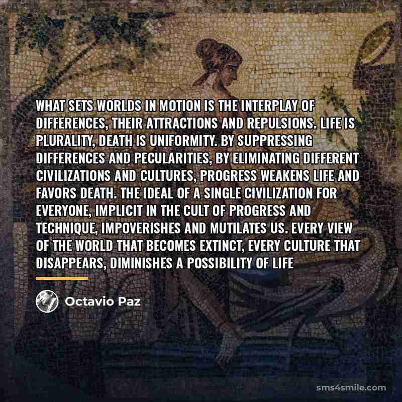 “What sets worlds in motion is the interplay of differences,…” quote by Octavio Paz