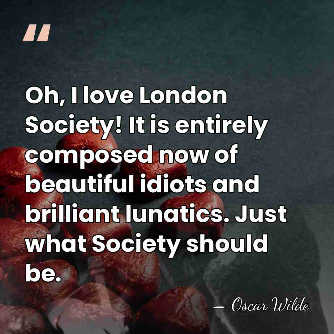 Oh, I love London Society! It is entirely composed now of beautiful&hellip; - Oscar Wilde