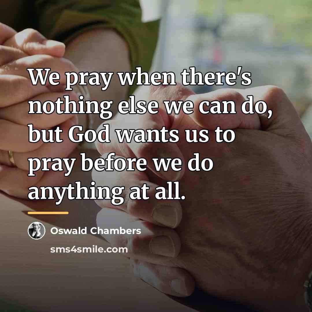 “We pray when there's nothing else we can do, but…” quote by Oswald Chambers