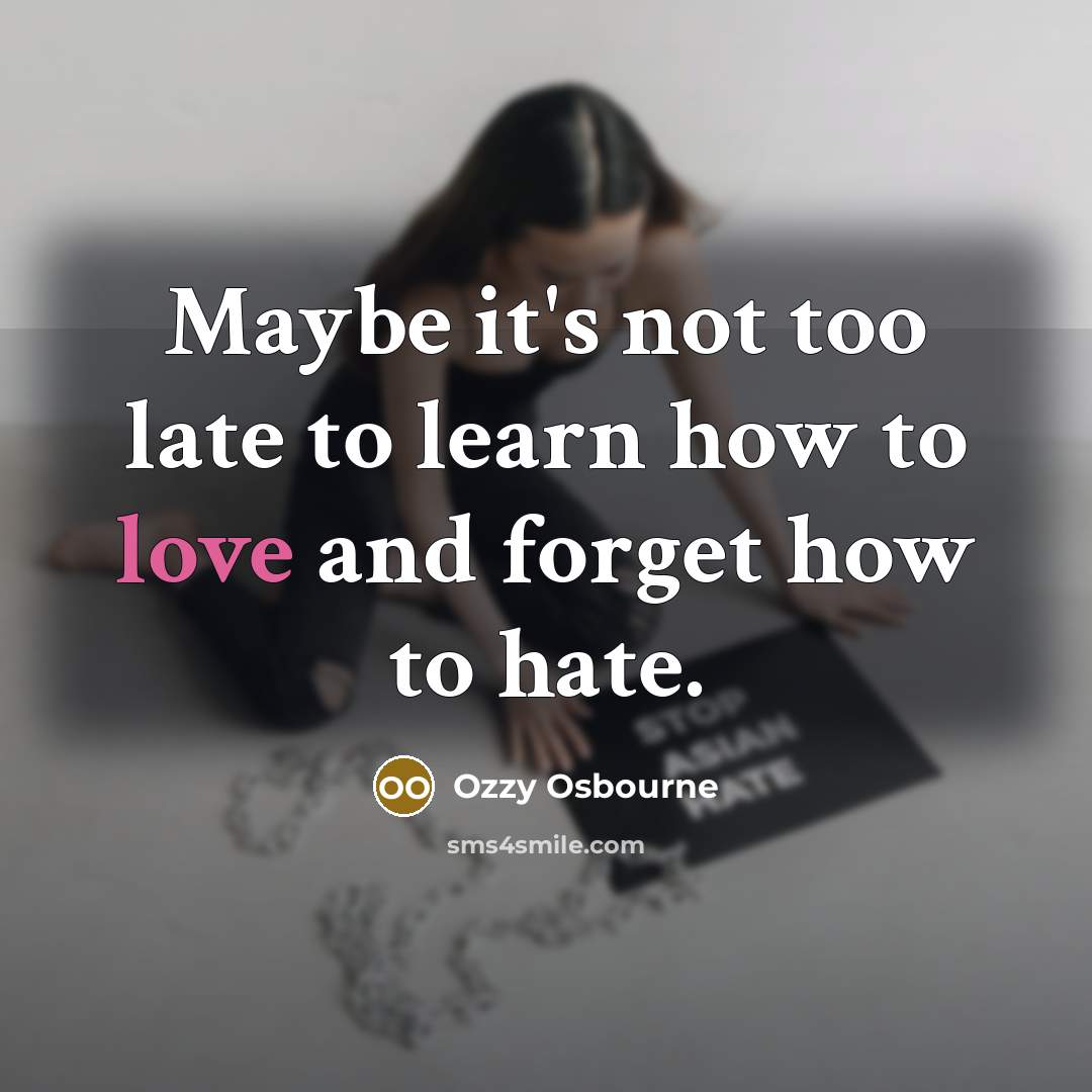 “Maybe it's not too late to learn how to love…” quote by Ozzy Osbourne