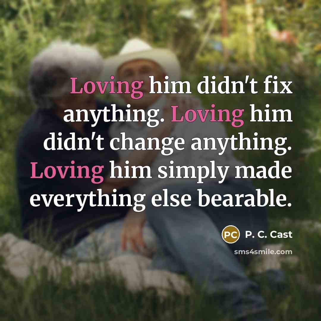 “Loving him didn't fix anything. Loving him didn't change anything.…” quote by P. C. Cast