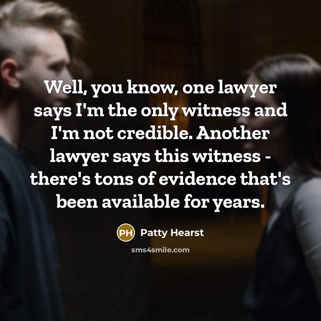 “Well, you know, one lawyer says I'm the only witness…” quote by Patty Hearst
