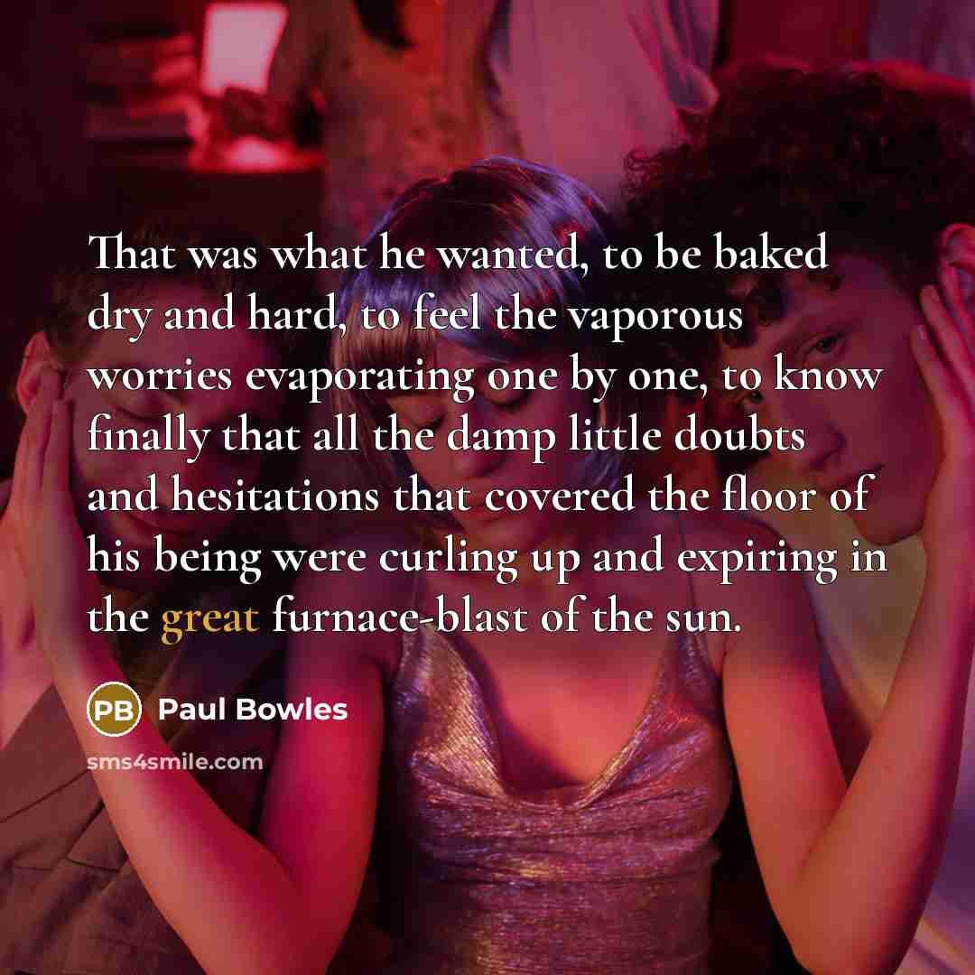 “That was what he wanted, to be baked dry and…” quote by Paul Bowles