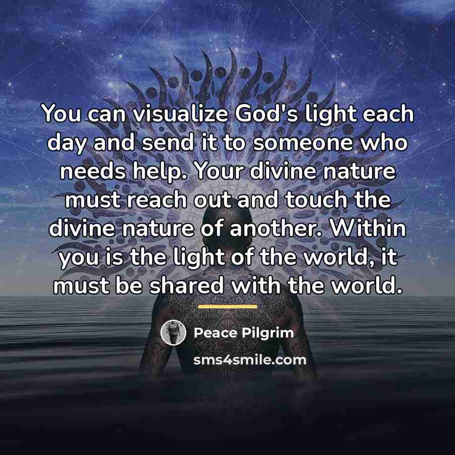 “You can visualize God's light each day and send it…” quote by Peace Pilgrim