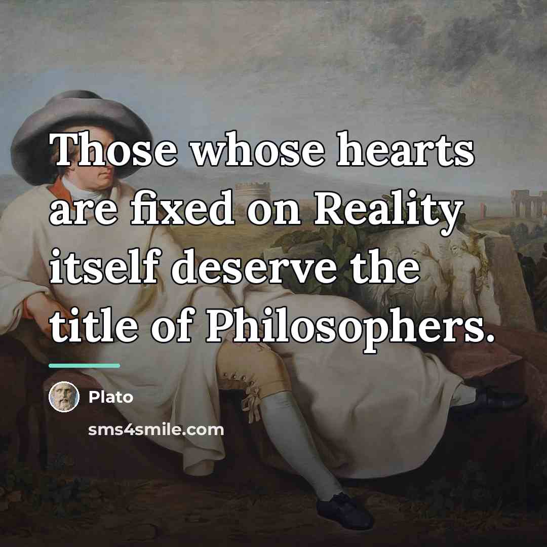 “Those whose hearts are fixed on Reality itself deserve the…” quote by Plato