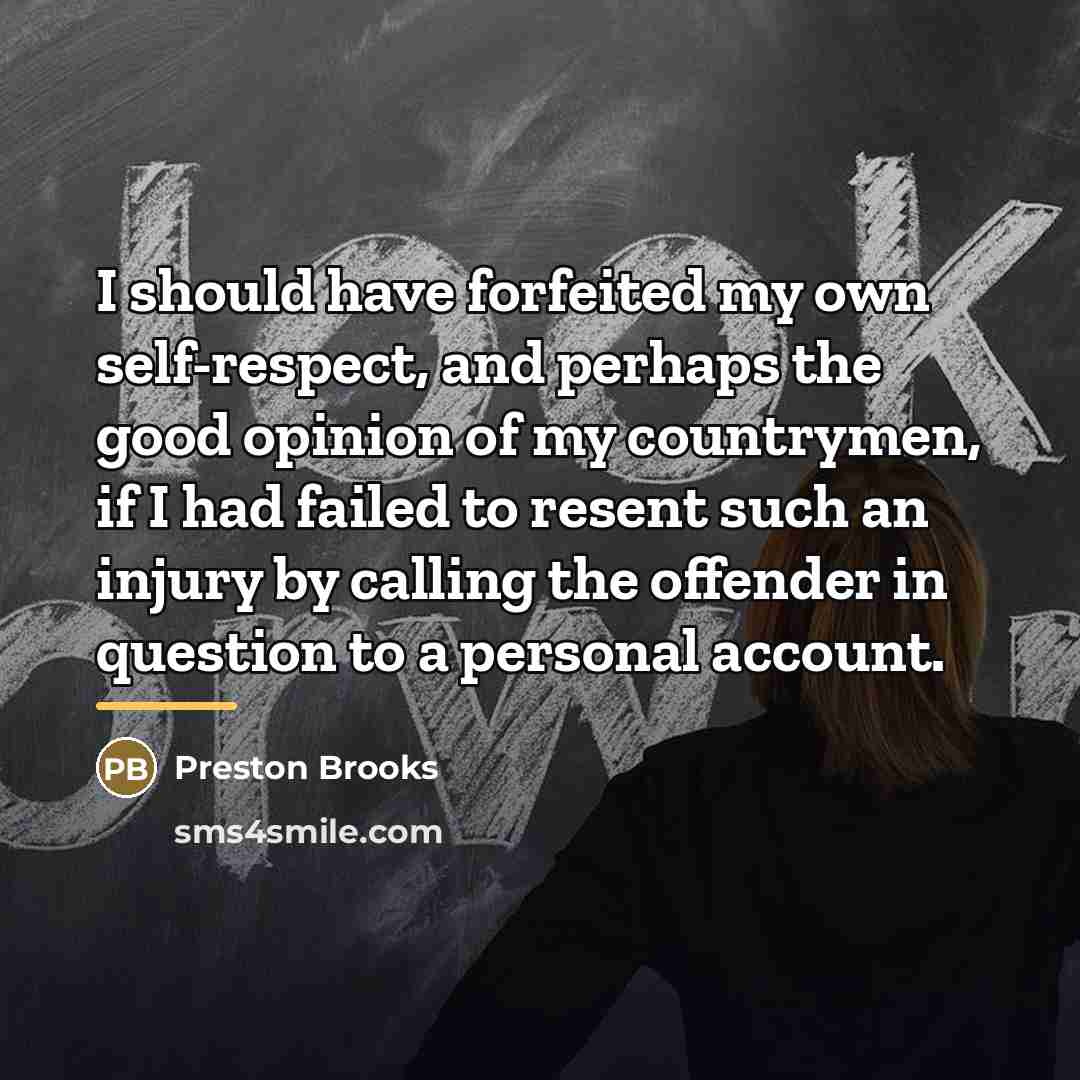 “I should have forfeited my own self-respect, and perhaps the…” quote by Preston Brooks
