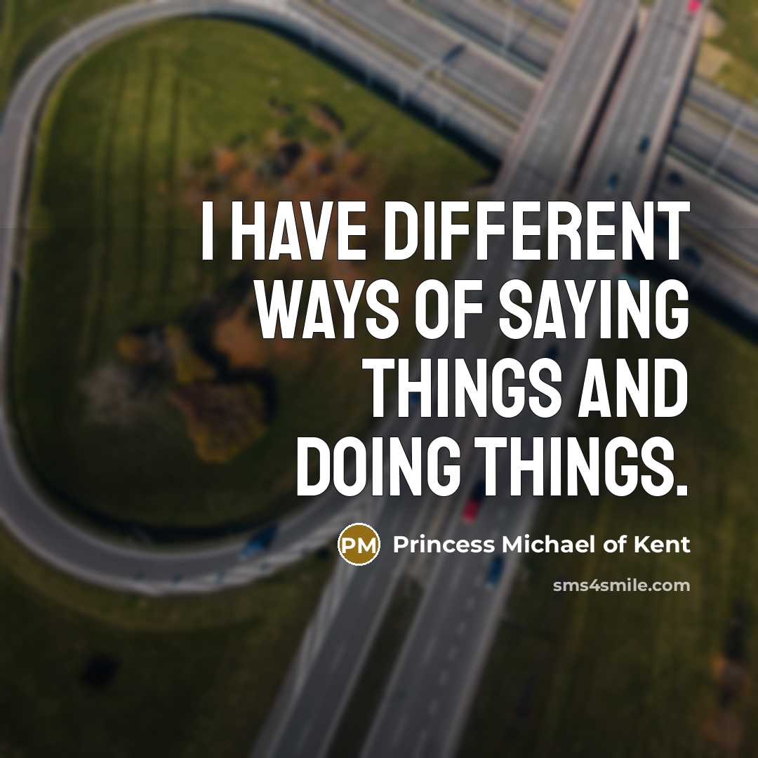 “I have different ways of saying things and doing things.…” quote by Princess Michael of Kent