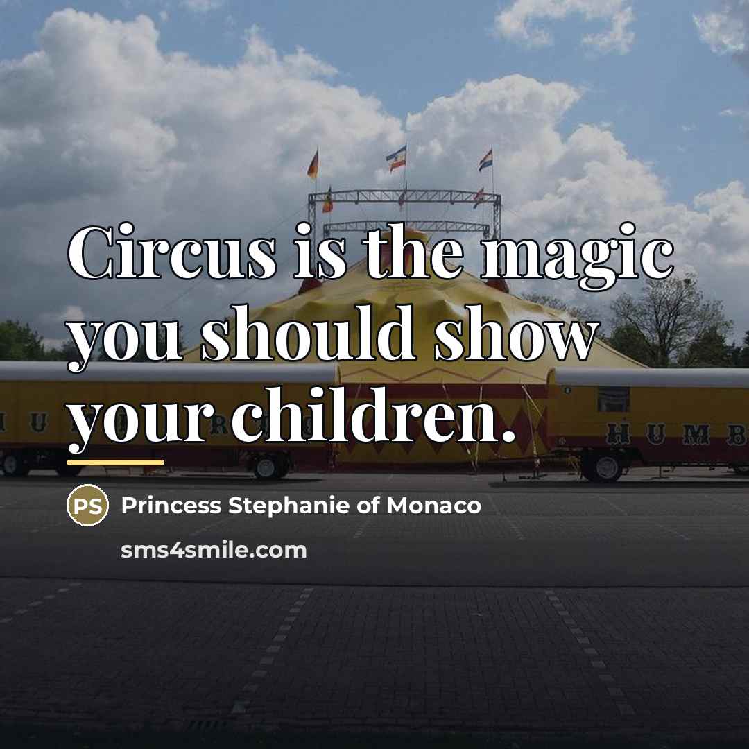 “Circus is the magic you should show your children.…” quote by Princess Stephanie of Monaco