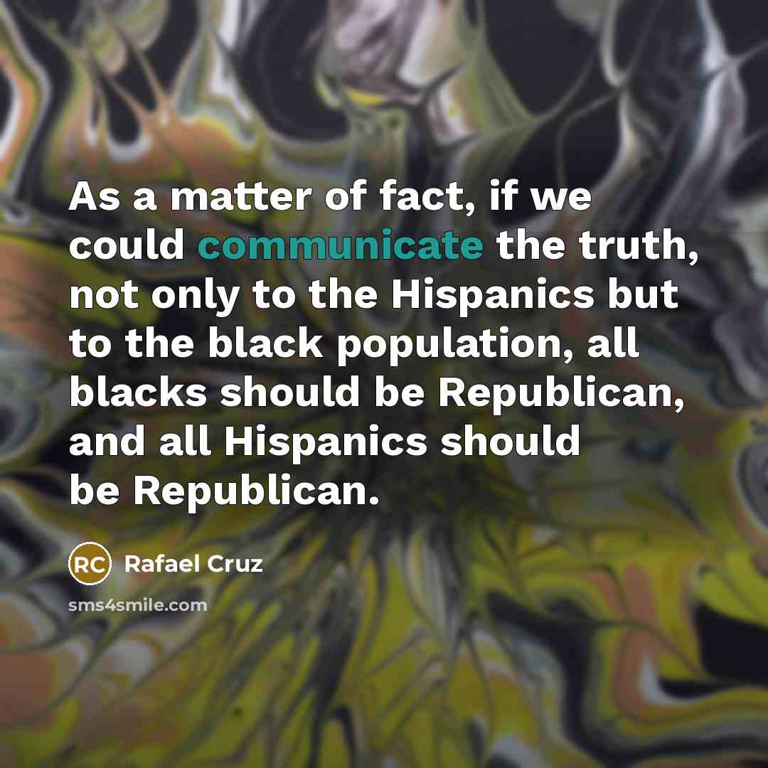 “As a matter of fact, if we could communicate the…” quote by Rafael Cruz