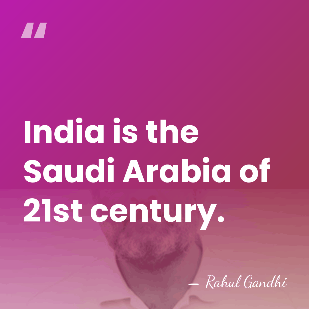 India is the Saudi Arabia of 21st century. - Rahul Gandhi