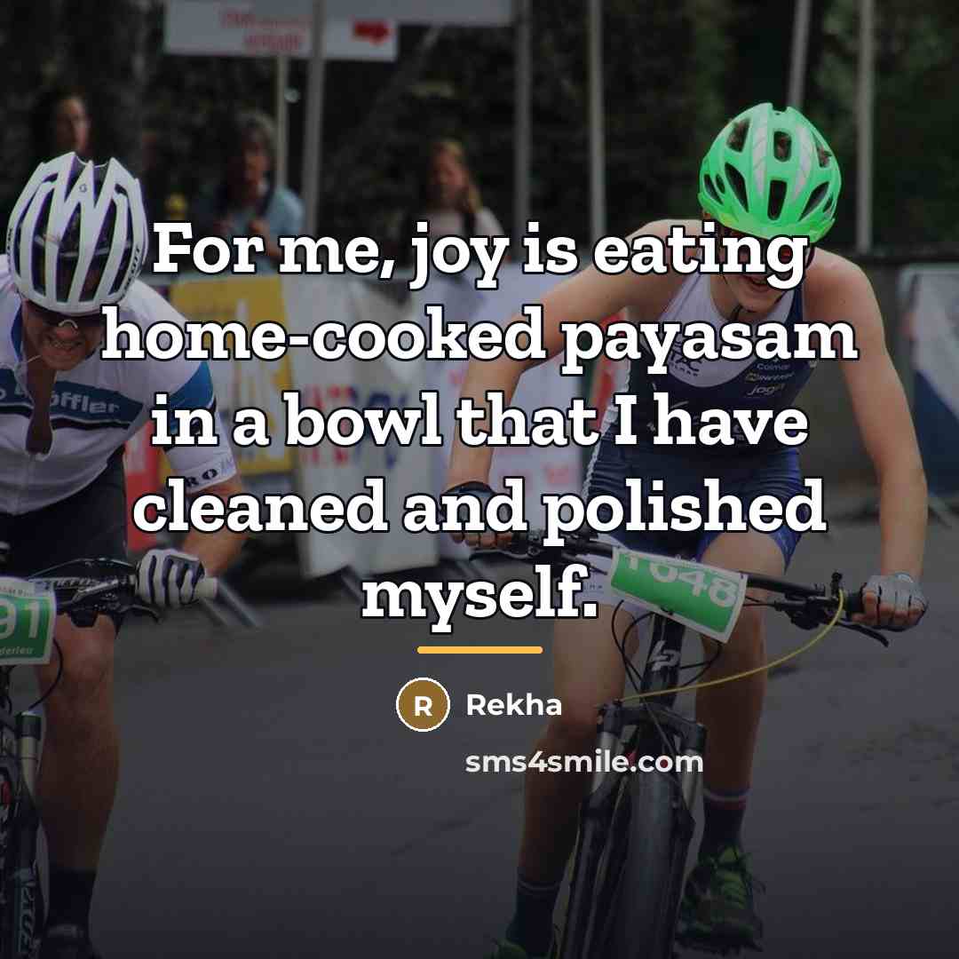“For me, joy is eating home-cooked payasam in a bowl…” quote by Rekha