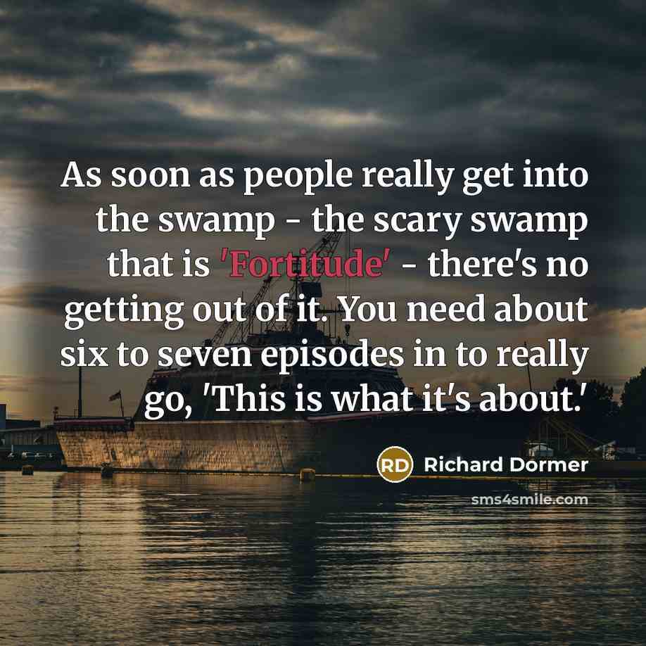 “As soon as people really get into the swamp -…” quote by Richard Dormer