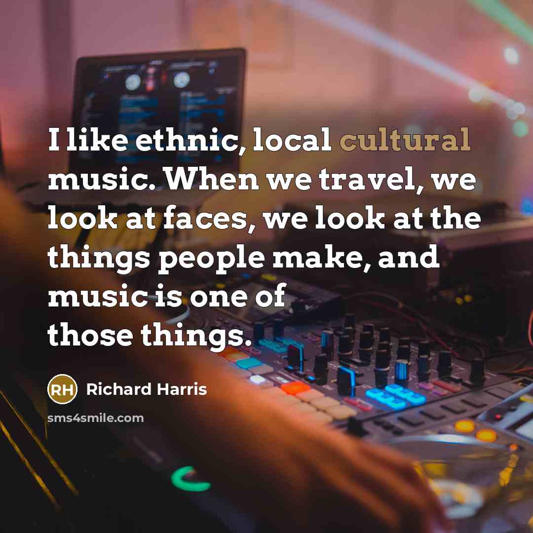 “I like ethnic, local cultural music. When we travel, we…” quote by Richard Harris