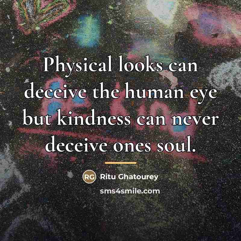 “Physical looks can deceive the human eye but kindness can…” quote by Ritu Ghatourey