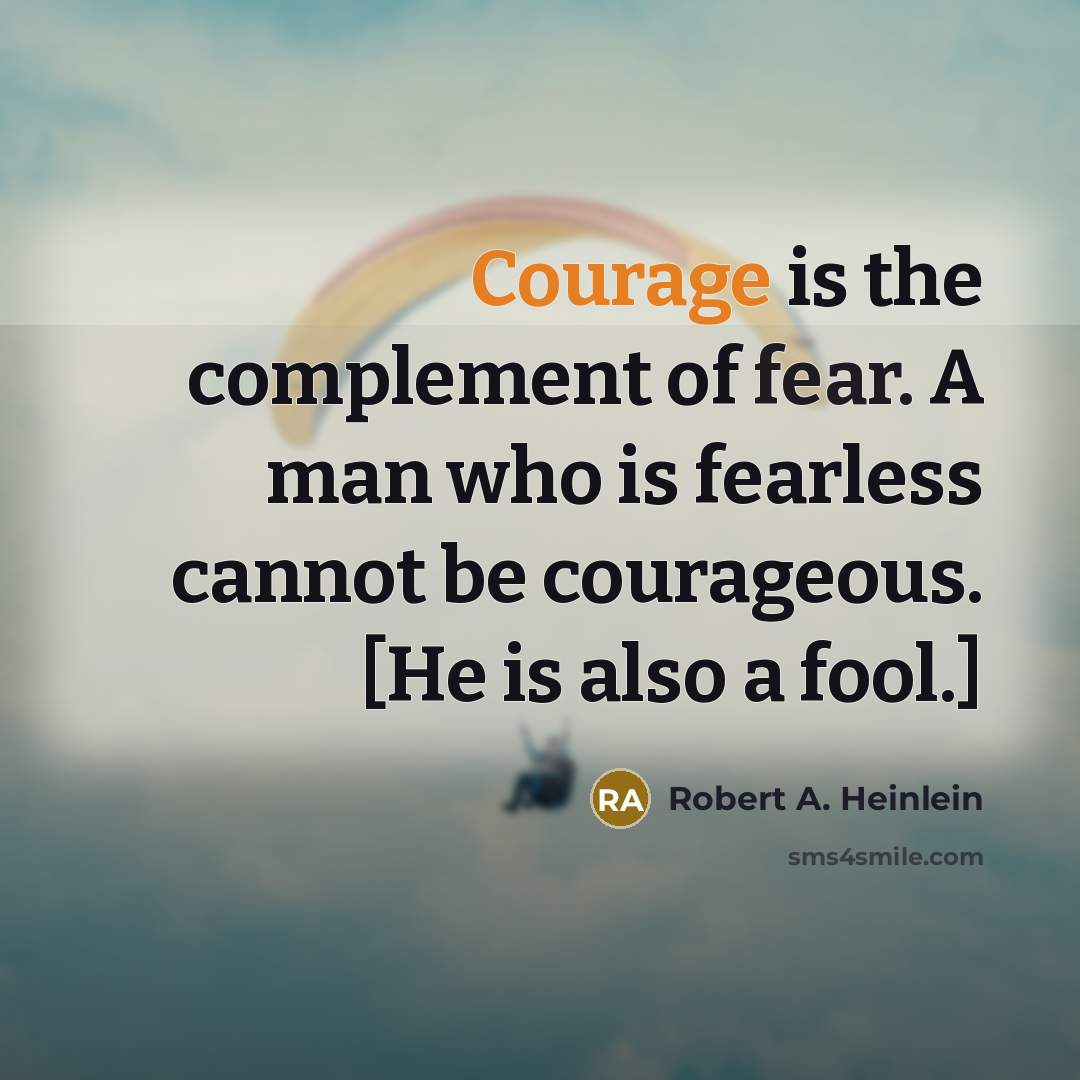 “Courage is the complement of fear. A man who is…” quote by Robert A. Heinlein