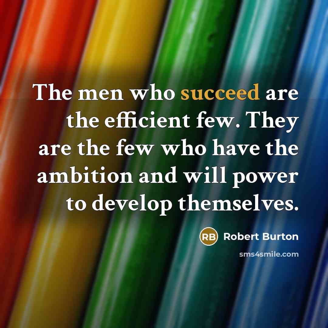 “The men who succeed are the efficient few. They are…” quote by Robert Burton