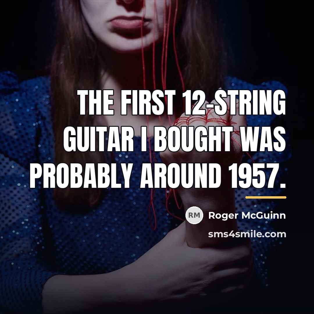“The first 12-string guitar I bought was probably around 1957.…” quote by Roger McGuinn
