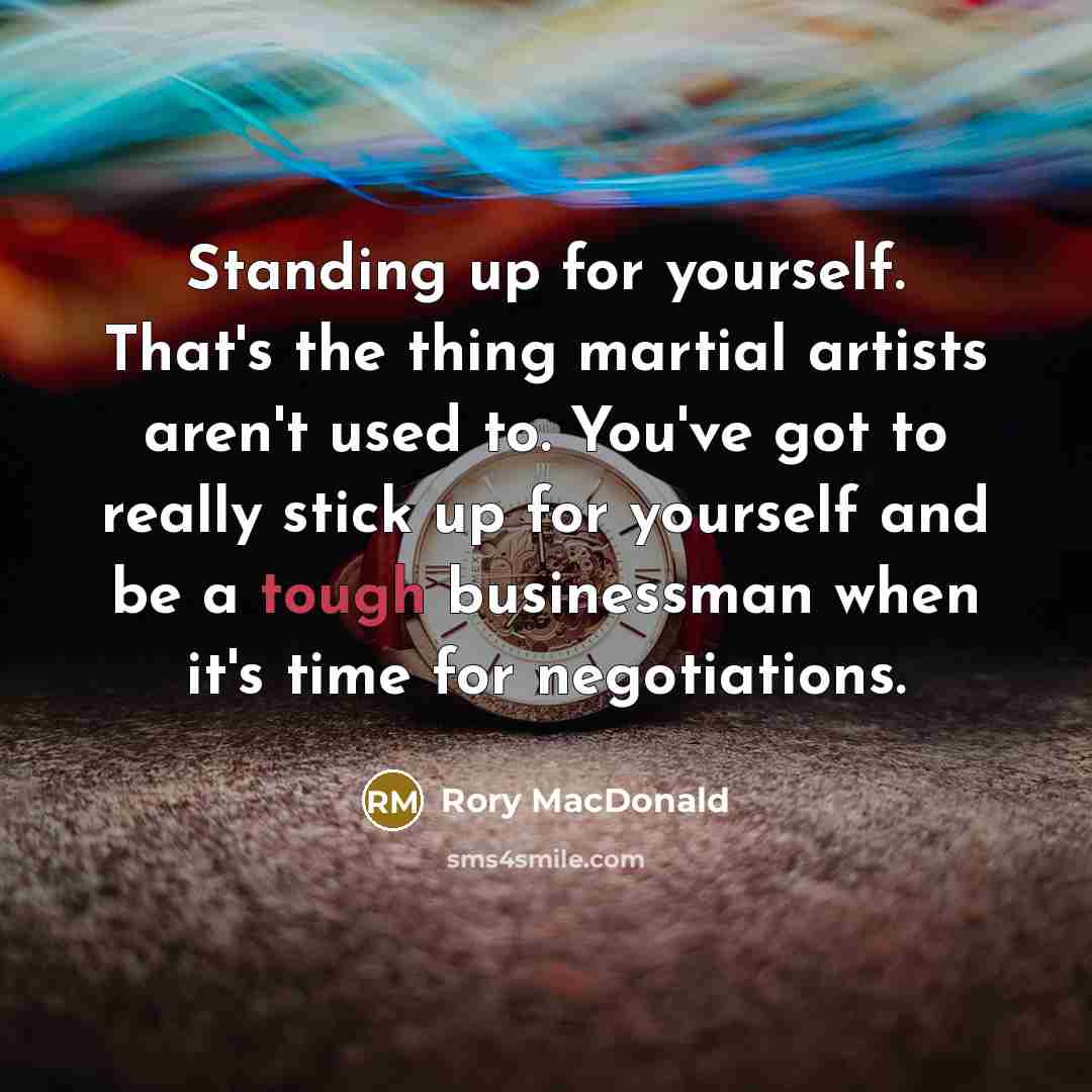 “Standing up for yourself. That's the thing martial artists aren't…” quote by Rory MacDonald