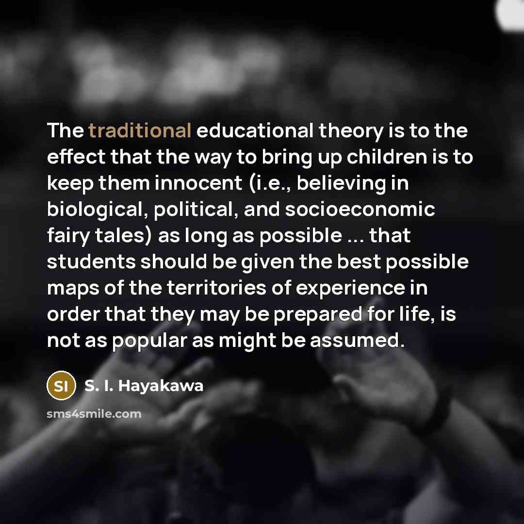 “The traditional educational theory is to the effect that the…” quote by S. I. Hayakawa
