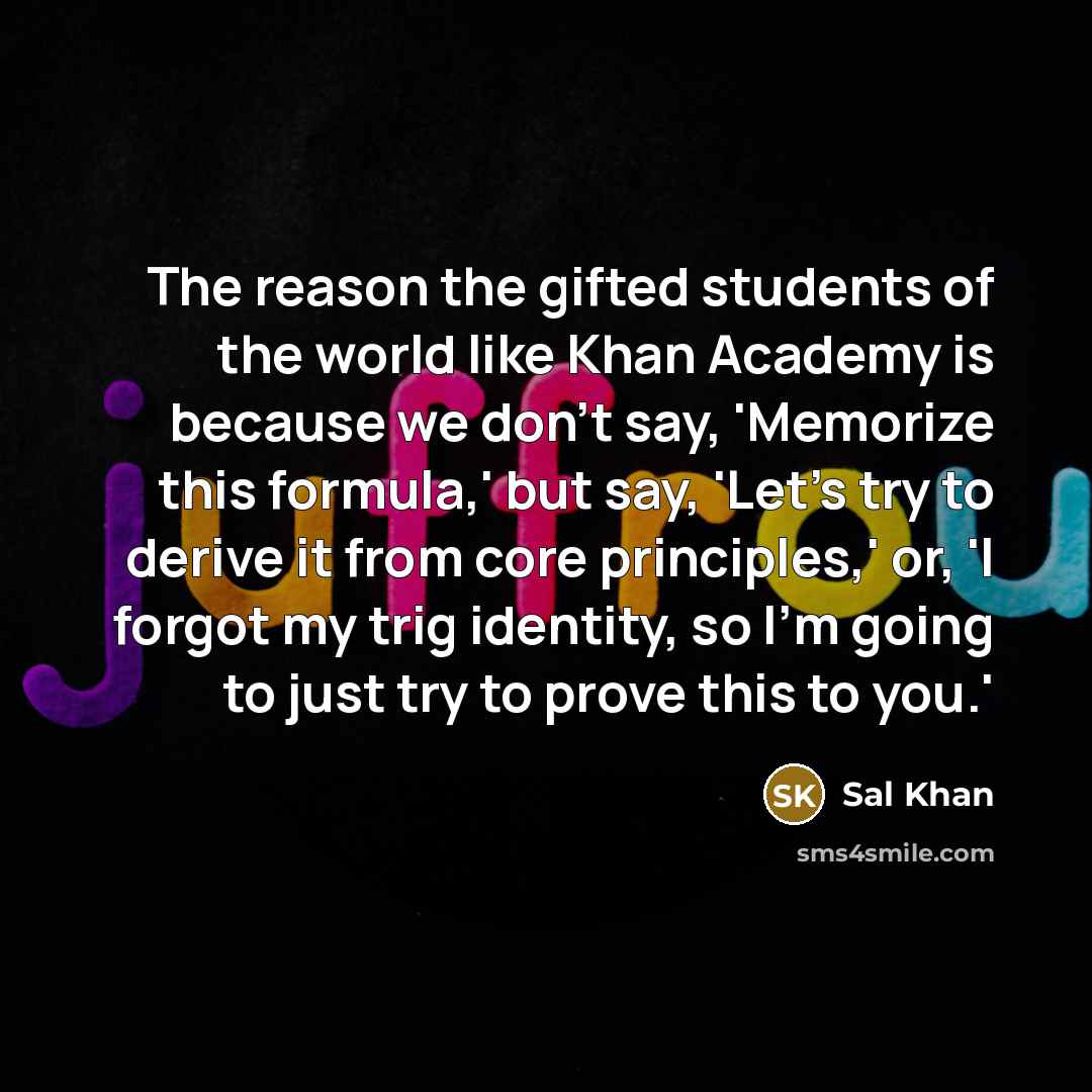 “The reason the gifted students of the world like Khan…” quote by Sal Khan