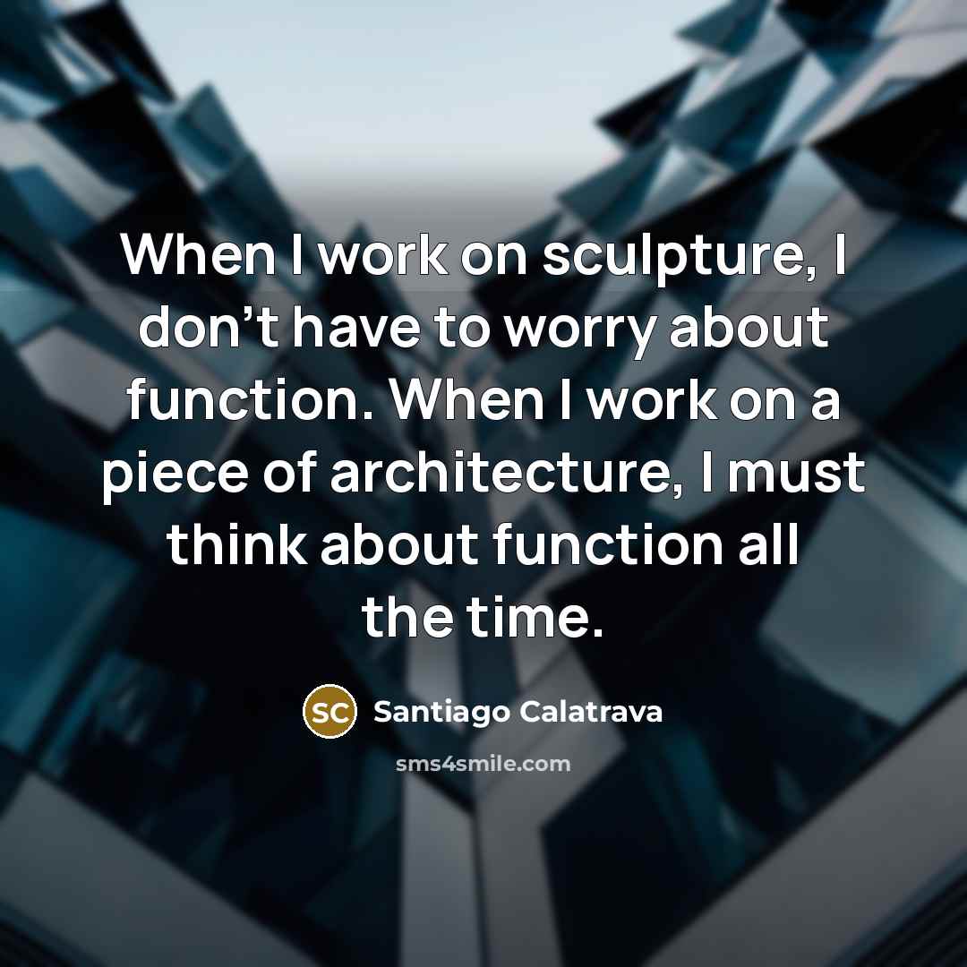 “When I work on sculpture, I don't have to worry…” quote by Santiago Calatrava