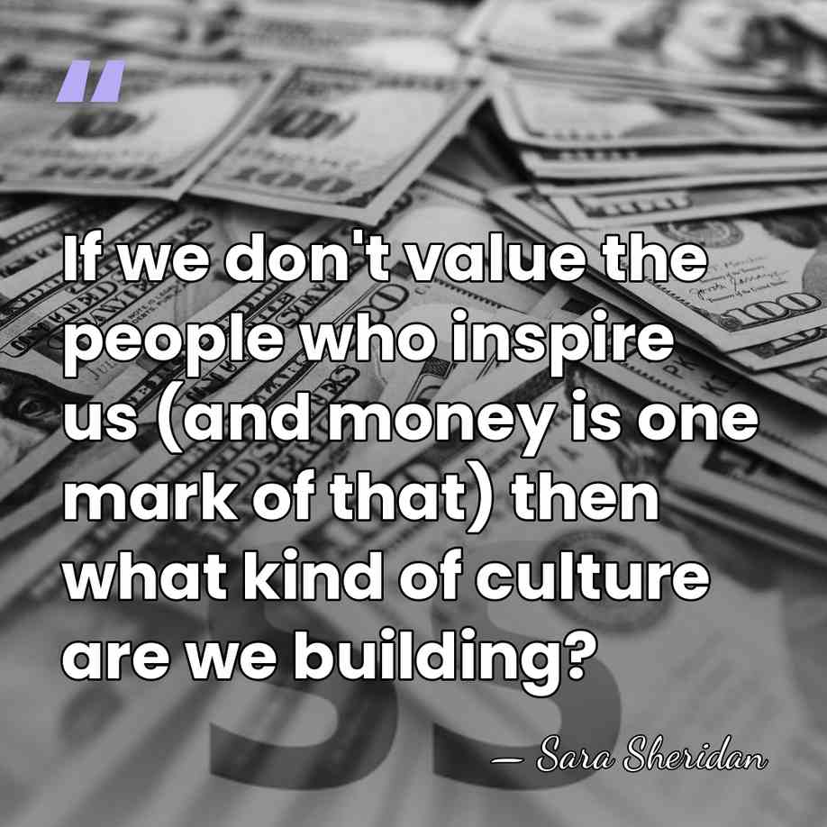 If we don't value the people who inspire us (and money is&hellip; - Sara Sheridan