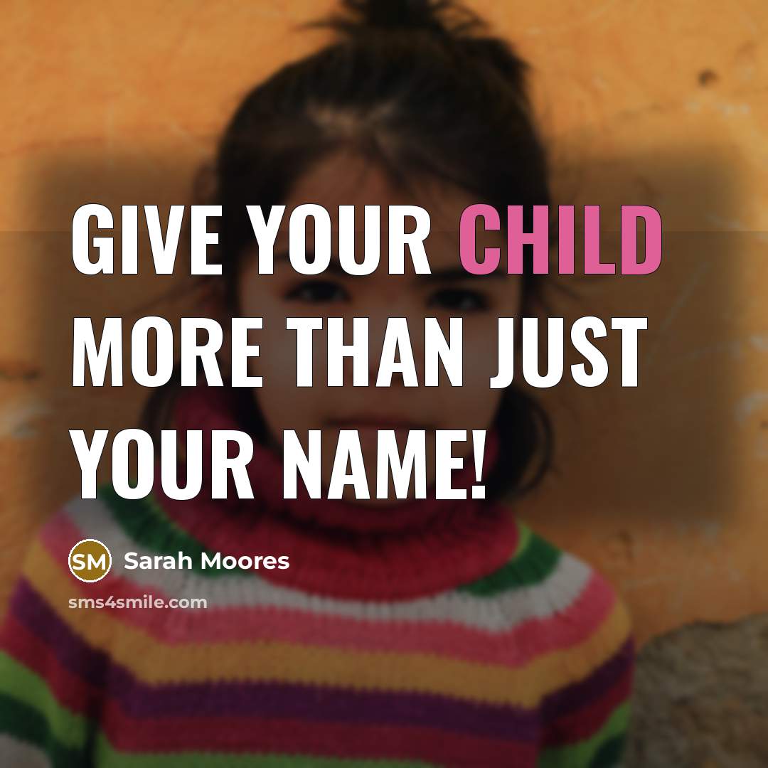 “Give your child more than just your name!…” quote by Sarah Moores